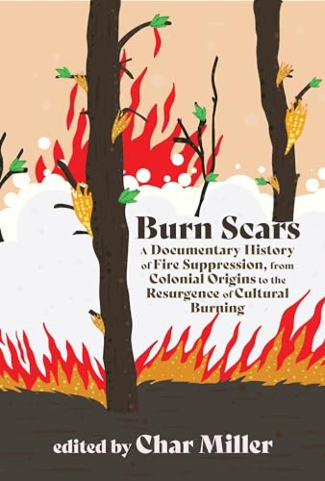 Burn Scars – A Documentary History of Fire Suppression, from Colonial Origins to the Resurgence of Cultural Burning