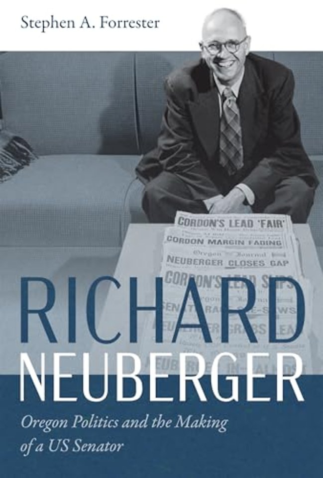 Richard Neuberger – Oregon Politics and the Making of a US Senator