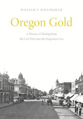 Oregon Gold – A History of Mining from the Civil War Into the Progressive Era