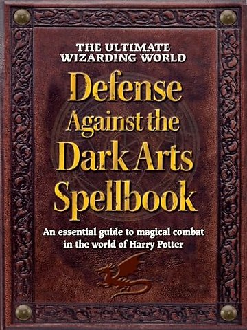 The Ultimate Wizarding World Defense Against the Dark Arts Spellbook