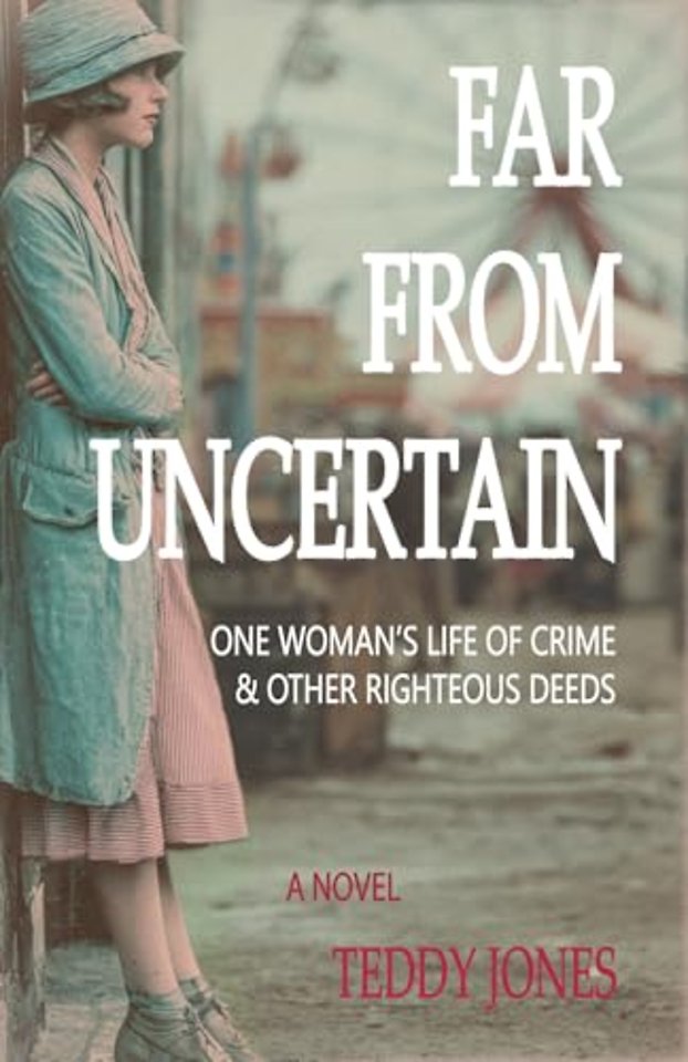 Far from Uncertain – One Woman`s Life of Crime and Other Righteous Deeds