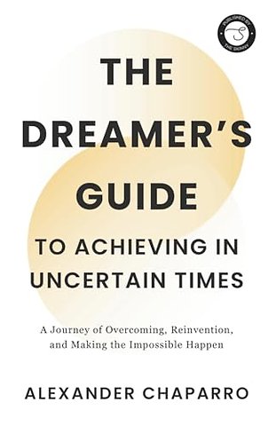 The Dreamer's Guide to Achieving in Uncertain Times