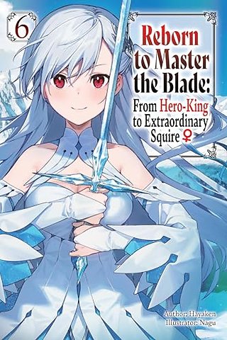 Reborn to Master the Blade: From Hero-King to Extraordinary Squire, Vol. 6 (light novel)
