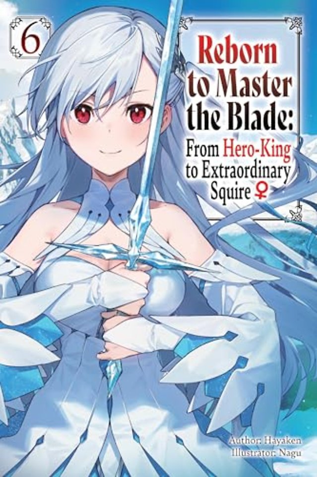 Reborn to Master the Blade: From Hero-King to Extraordinary Squire, Vol. 6 (light novel)