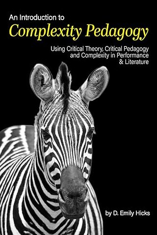 An Introduction to Complexity Pedagogy – Using Critical Theory, Critical Pedagogy and Complexity in Performance and Literature