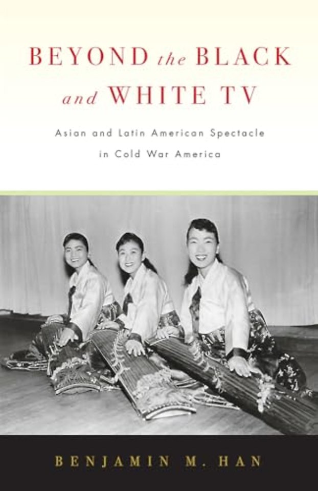 Beyond the Black and White TV – Asian and Latin American Spectacle in Cold War America