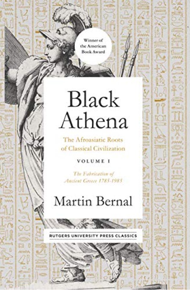 Black Athena Volume 1 – The Afroasiatic Roots of Classical Civilization Volume I: the Fabrication of Ancient Greece 1785–1985