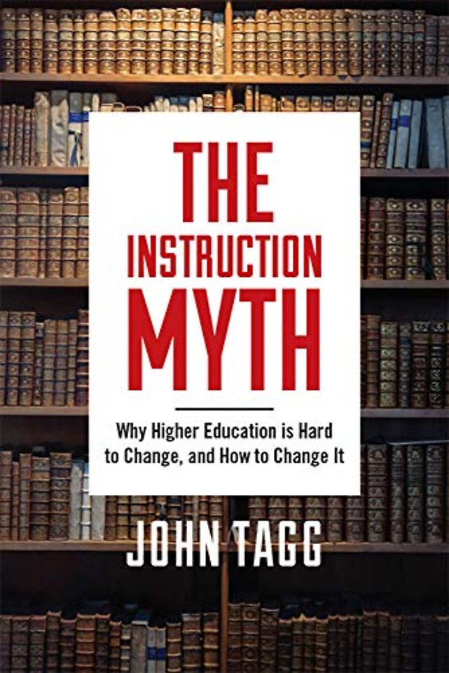 The Instruction Myth – Why Higher Education Is Hard to Change, and How to Change It