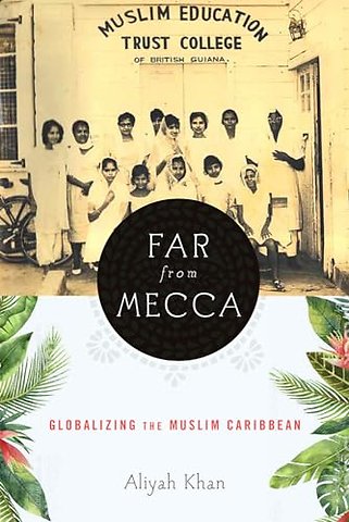 Far from Mecca – Globalizing the Muslim Caribbean