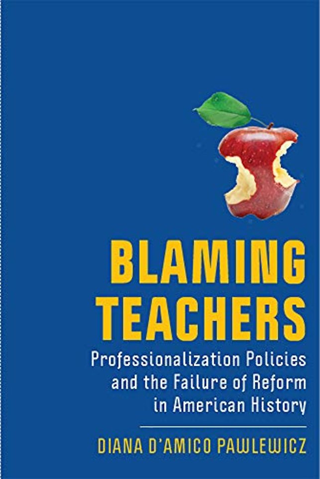Blaming Teachers – Professionalization Policies and the Failure of Reform in American History