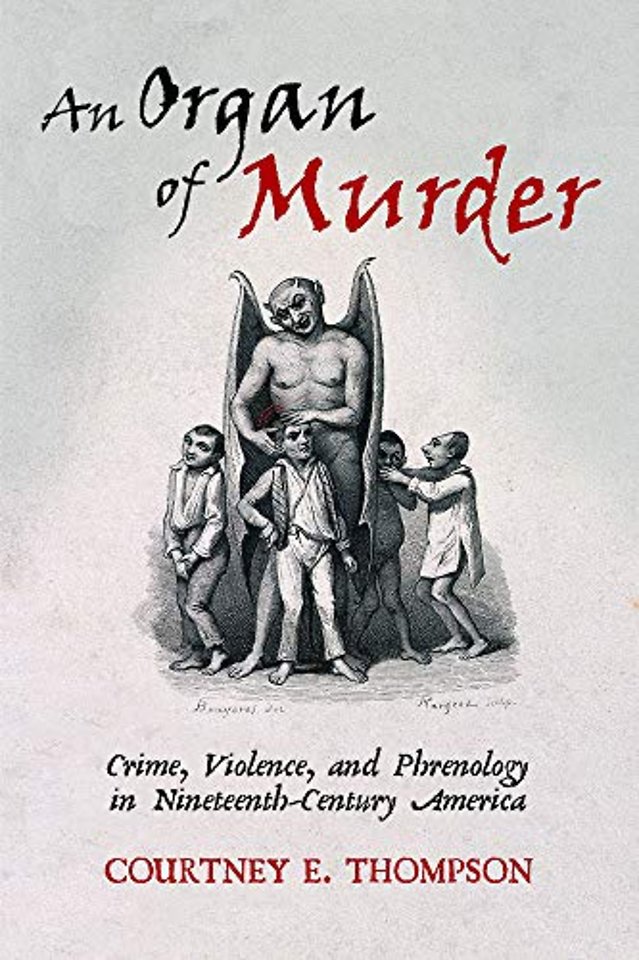An Organ of Murder – Crime, Violence, and Phrenology in Nineteenth–Century America