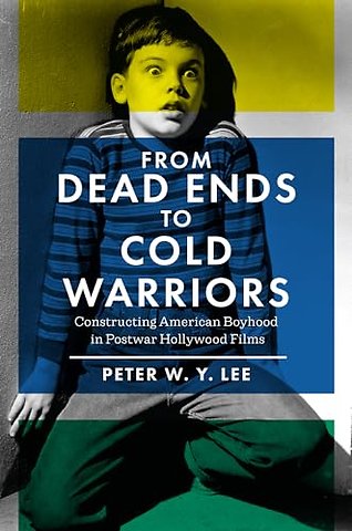 From Dead Ends to Cold Warriors – Constructing American Boyhood in Postwar Hollywood Films