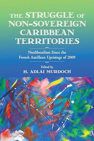 The Struggle of Non–Sovereign Caribbean Territor – Neoliberalism Since the French Antillean Uprisings of 2009
