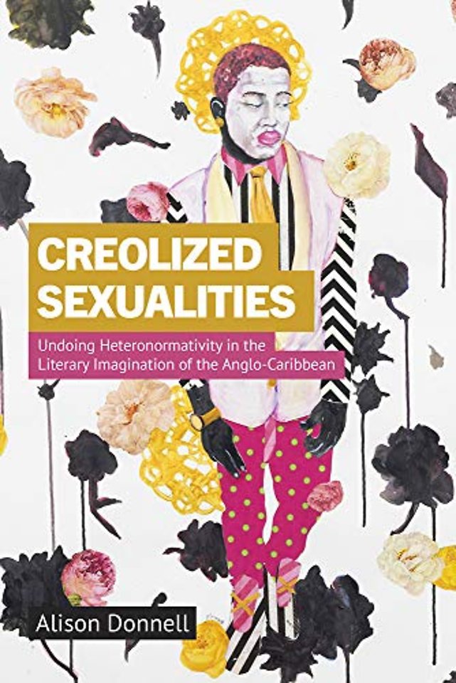Creolized Sexualities – Undoing Heteronormativity in the Literary Imagination of the Anglo–Caribbean