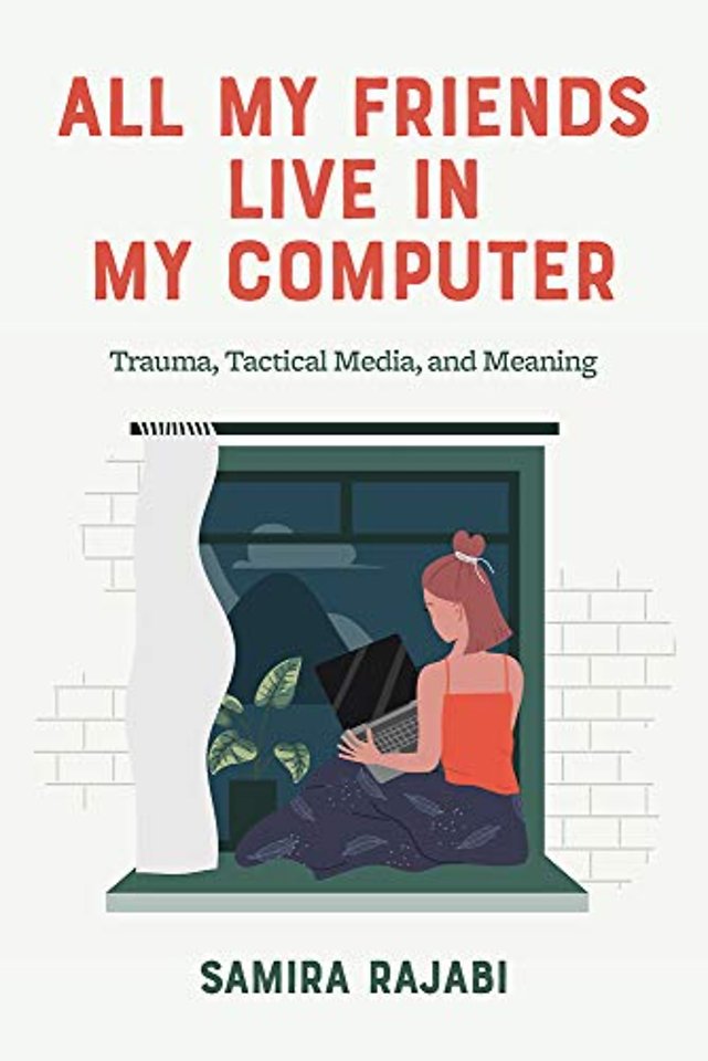 All My Friends Live in My Computer – Trauma, Tactical Media, and Meaning