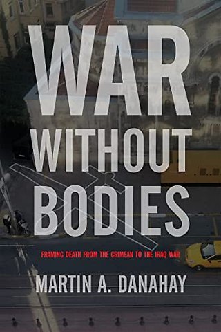 War Without Bodies – Framing Death from the Crimean to the Iraq War