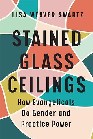 Stained Glass Ceilings – How Evangelicals Do Gender and Practice Power