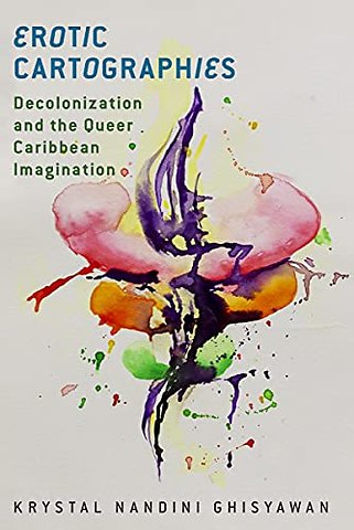 Erotic Cartographies – Decolonization and the Queer Caribbean Imagination