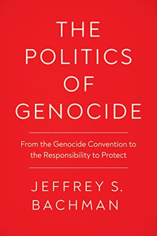 The Politics of Genocide – From the Genocide Convention to the Responsibility to Protect