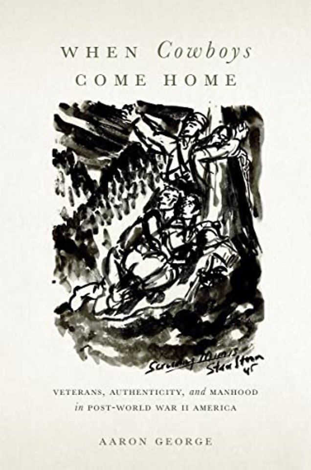 When Cowboys Come Home – Veterans, Authenticity, and Manhood in Post–World War II America