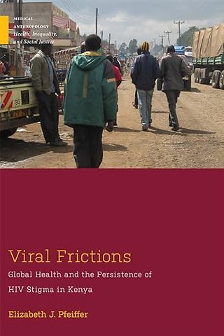 Viral Frictions – Global Health and the Persistence of HIV Stigma in Kenya