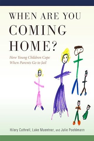 When Are You Coming Home? – How Young Children Cope When Parents Go to Jail