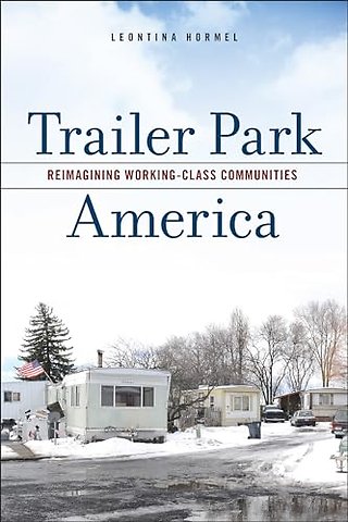 Trailer Park America – Reimagining Working–Class Communities