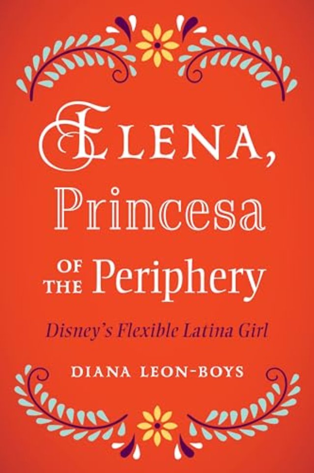 Elena, Princesa of the Periphery – Disney`s Flexible Latina Girl