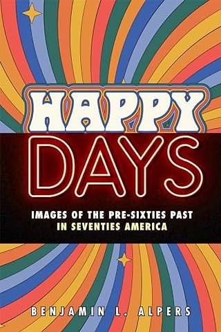 Happy Days – Images of the Pre–Sixties Past in Seventies America
