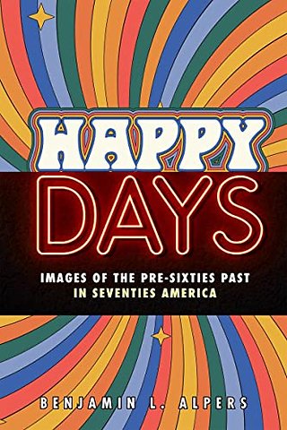 Happy Days – Images of the Pre–Sixties Past in Seventies America