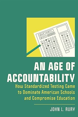 An Age of Accountability – How Standardized Testing Came to Dominate American Schools and Compromise Education