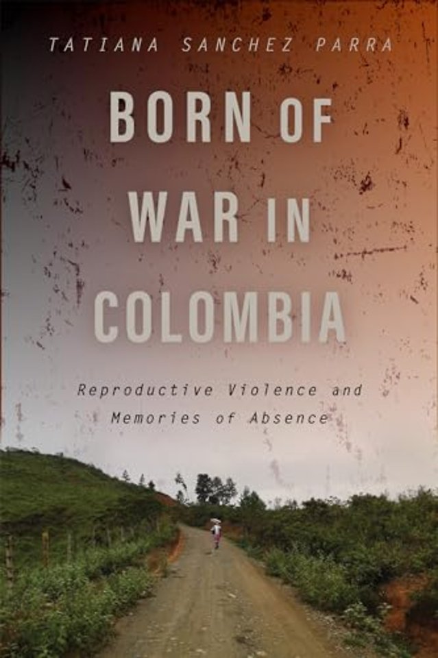 Born of War in Colombia – Reproductive Violence and Memories of Absence