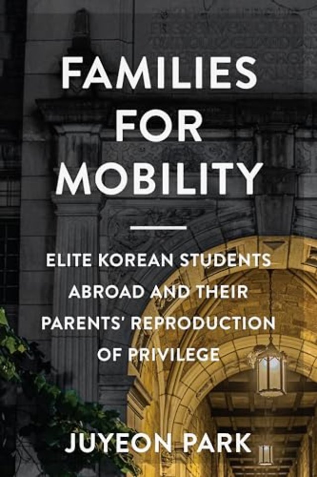Families for Mobility – Elite Korean Students Abroad and Their Parents` Reproduction of Privilege