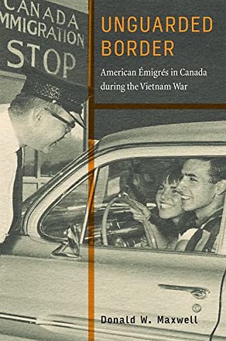 Unguarded Border – American Émigrés in Canada During the Vietnam War