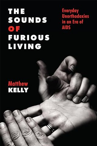 The Sounds of Furious Living – Everyday Unorthodoxies in an Era of AIDS