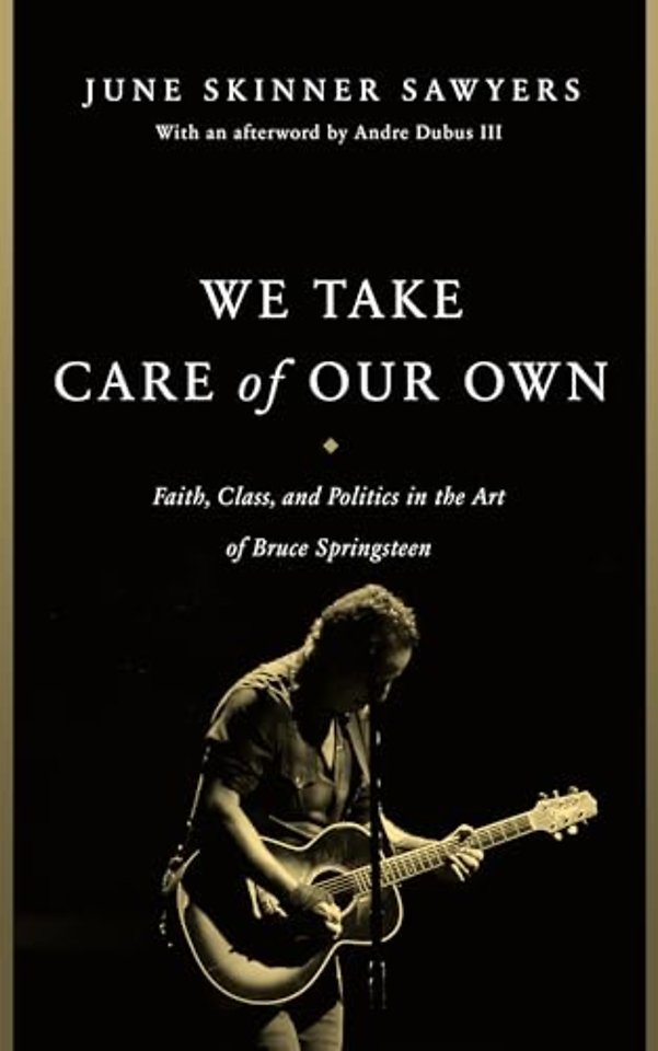 We Take Care of Our Own – Faith, Class, and Politics in the Art of Bruce Springsteen