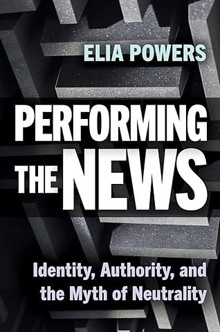 Performing the News – Identity, Authority, and the Myth of Neutrality