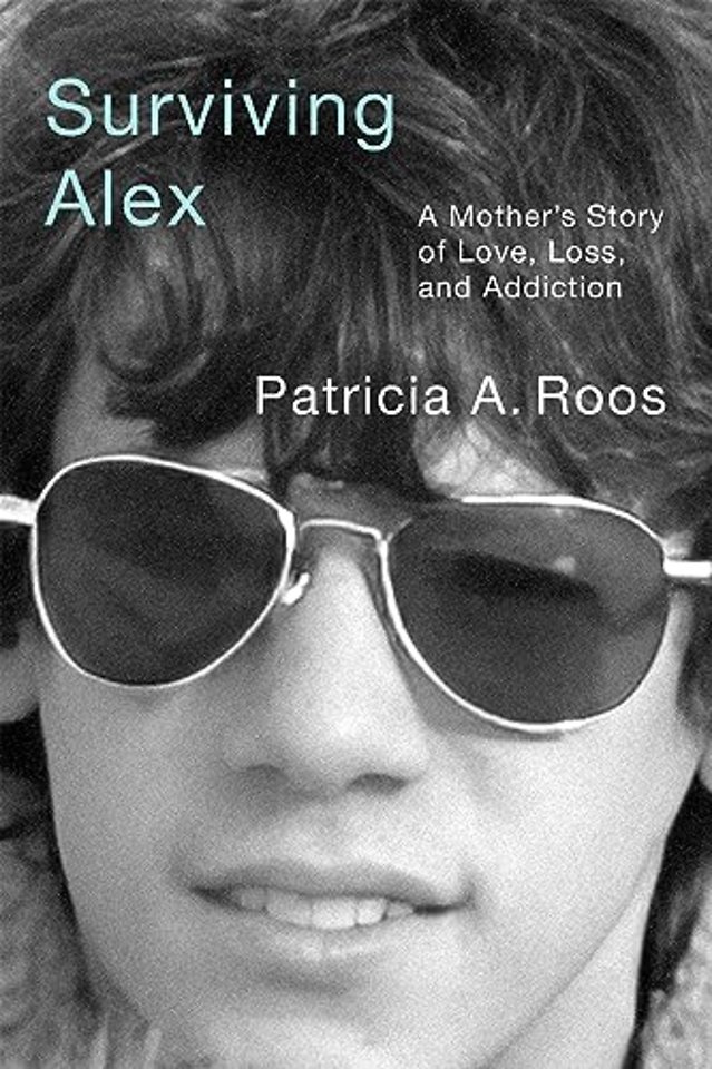 Surviving Alex – A Mother`s Story of Love, Loss, and Addiction