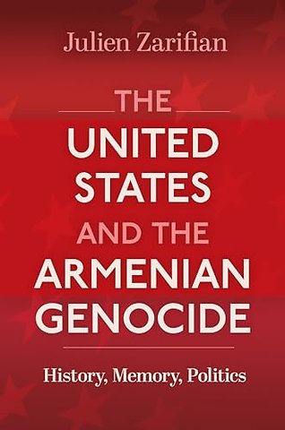 The United States and the Armenian Genocide – History, Memory, Politics