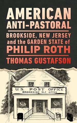 American Anti–Pastoral – Brookside, New Jersey and the Garden State of Philip Roth