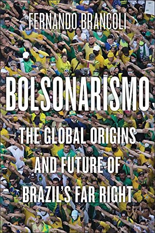 Bolsonarismo – The Global Origins and Future of Brazil`s Far Right