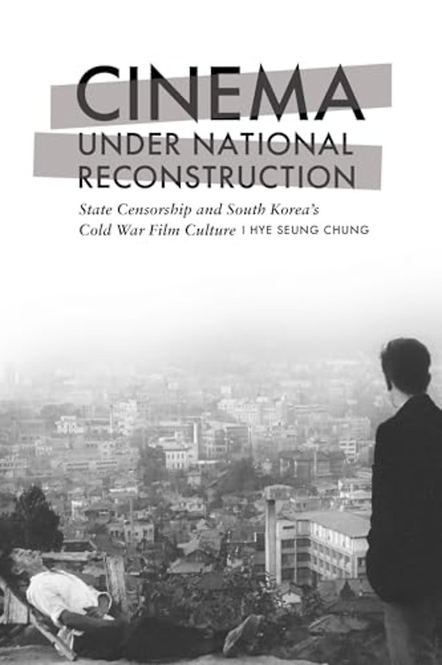 Cinema Under National Reconstruction – State Censorship and South Korea′s Cold War Film Culture