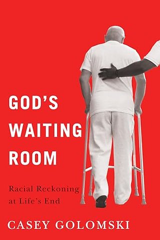 God`s Waiting Room – Racial Reckoning at Life`s End
