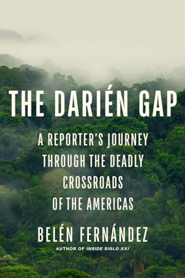 The Darién Gap – A Reporter`s Journey Through the Deadly Crossroads of the Americas