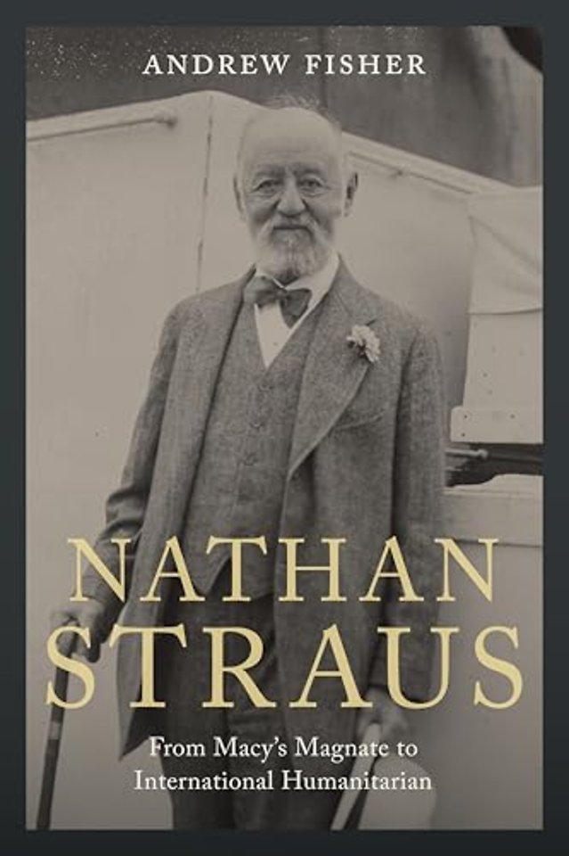 Nathan Straus – From Macy`s Magnate to International Humanitarian