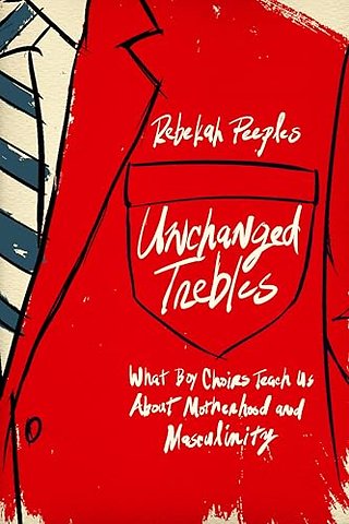 Unchanged Trebles – What Boy Choirs Teach Us About Motherhood and Masculinity