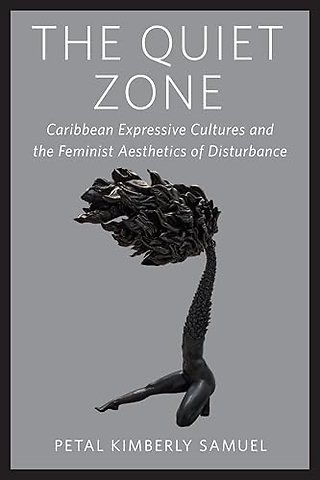 The Quiet Zone – Caribbean Expressive Cultures and the Feminist Aesthetics of Disturbance