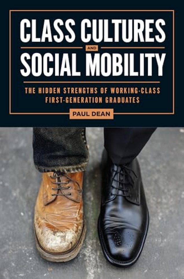 Class Cultures and Social Mobility – The Hidden Strengths of Working–Class First–Generation Graduates
