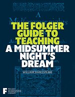 The Folger Guide to Teaching a Midsummer Night's Dream
