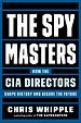 The Spymasters: How the CIA Directors Shape History and the Future The Spymasters: How the CIA Directors Shape History and the Future